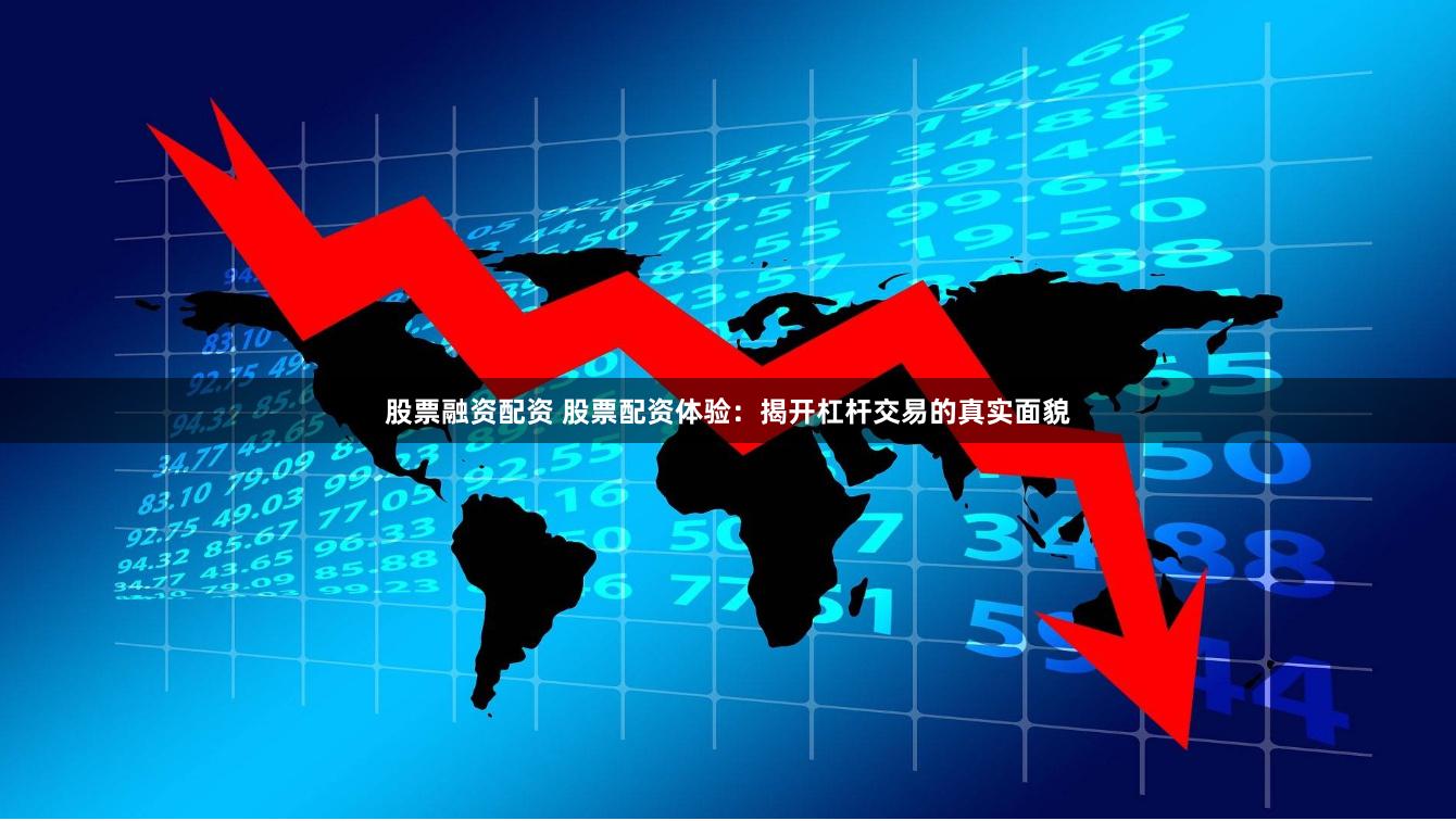 股票融資配資 股票配資體驗：揭開杠桿交易的真實面貌